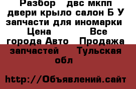 Разбор68 двс/мкпп/двери/крыло/салон Б/У запчасти для иномарки › Цена ­ 1 000 - Все города Авто » Продажа запчастей   . Тульская обл.